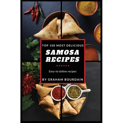 Top 100 Most Delicious Samosa Recipes: Easy-to-follow recipes - A Samosa Cookbook [Books on Meat Pies, Empanadas, Calzones and Turnovers] (T100MD 2) - Paperback