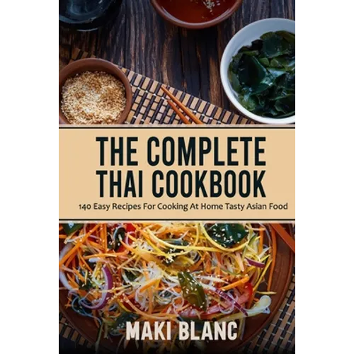 The Complete Thai Cookbook: 140 Easy Recipes For Cooking At Home Tasty Asian Food - Paperback