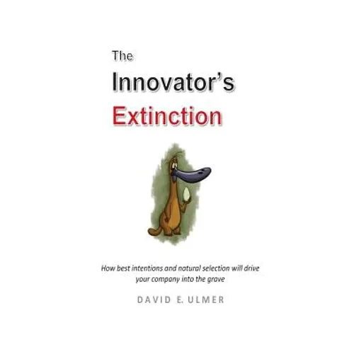 The Innovator's Extinction: How best intentions and natural selection will drive your company into the grave - Paperback