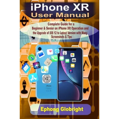 iPhone XR User Manual: Complete Guide for a Beginner & Senior on iPhone XR Operation and the Upgrade of iOS 12 to Latest Version with Many Sc - Paperback