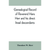 Genealogical record of Reverend Hans Herr and his direct lineal descendants: From his Birth A.D. 1639 to the present time containing the names, etc. o - Paperback