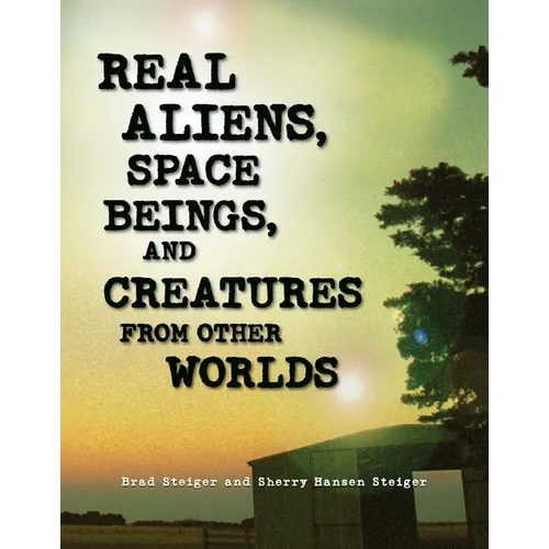 Real Aliens, Space Beings, and Creatures from Other Worlds - Paperback