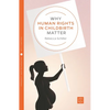 Why Human Rights in Childbirth Matter - Paperback