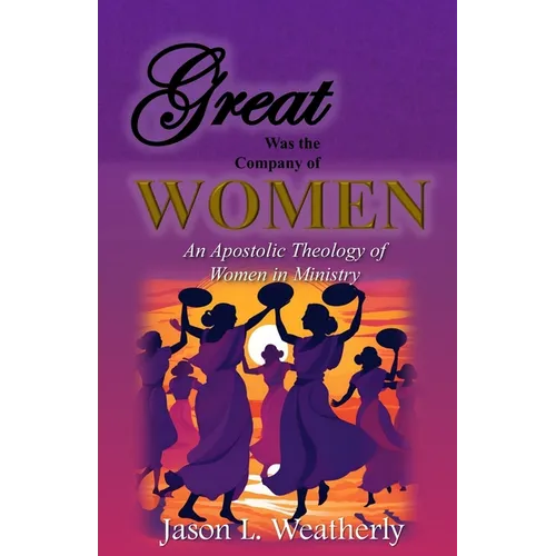 Great was the Company of Women: An Apostolic Theology of Women in Ministry - Paperback