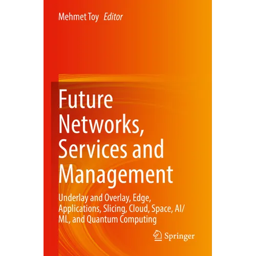 Future Networks, Services and Management: Underlay and Overlay, Edge, Applications, Slicing, Cloud, Space, Ai/ML, and Quantum Computing - Paperback