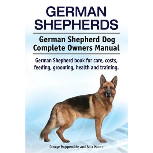 German Shepherds. German Shepherd Dog Complete Owners Manual. German Shepherd book for care, costs, feeding, grooming, health and training. - Paperback
