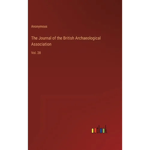 The Journal of the British Archaeological Association: Vol. 28 - Hardcover