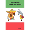 100% Funny Mexican Jokes: The Best, Funniest, Dirty, Short and Long Mexican Jokes Book - Paperback