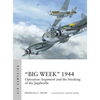 "Big Week" 1944: Operation Argument and the Breaking of the Jagdwaffe - Paperback