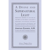 A Divine and Supernatural Light: Immediately Imparted to the Soul by the Spirit of God, Shown to Be Both a Scriptural and Rational Doctrine - Paperback