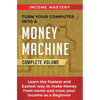 Turn Your Computer Into a Money Machine: Learn the Fastest and Easiest Way to Make Money From Home and Grow Your Income as a Beginner Complete Volume - Hardcover