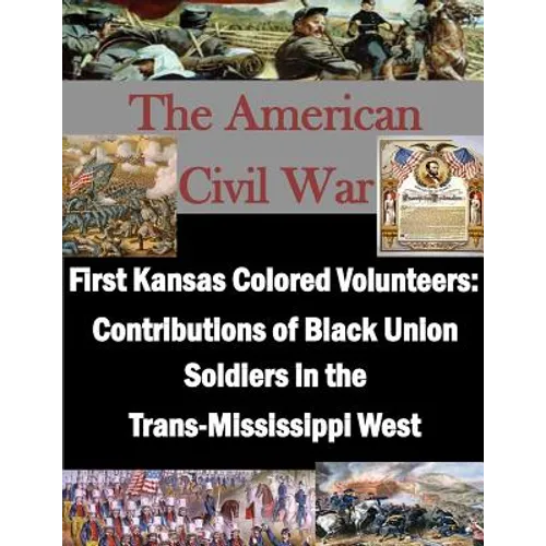 First Kansas Colored Volunteers: Contributions of Black Union Soldiers in the Trans-Mississippi West - Paperback
