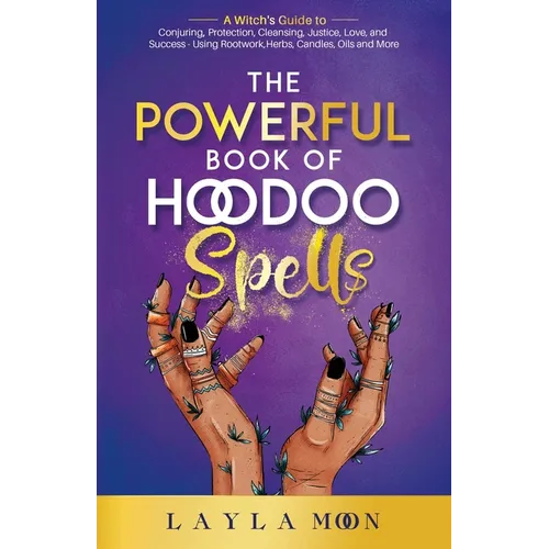 The Powerful Book of Hoodoo Spells: A Witch's Guide to Conjuring, Protection, Cleansing, Justice, Love, and Success - Using Rootwork, Herbs, Candles, - Paperback