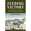 Feeding Victory: Innovative Military Logistics from Lake George to Khe Sanh - Hardcover