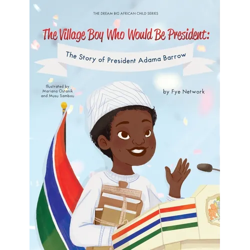 The Village Boy Who Would Be President: The Story of President Adama Barrow - Hardcover