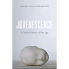 Juvenescence: A Cultural History of Our Age - Paperback