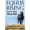Equus Rising: How the Horse Shaped U.S. History - Paperback