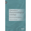 Towards a Phenomenological Axiology: Discovering What Matters - Hardcover