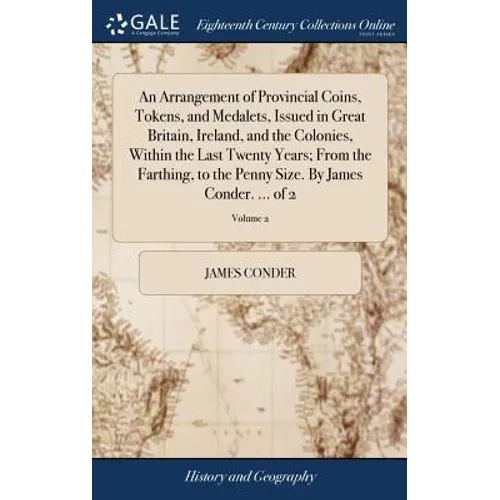 An Arrangement of Provincial Coins, Tokens, and Medalets, Issued in Great Britain, Ireland, and the Colonies, Within the Last Twenty Years; From the F - Hardcover
