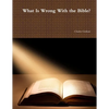 What Is Wrong With the Bible? - Paperback