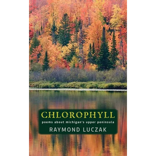 Chlorophyll: Poems about Michigan's Upper Peninsula - Hardcover