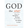 God the What?: What Our Metaphors for God Reveal about Our Beliefs in God - Paperback