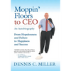 Moppin' Floors to CEO: From Hopelessness and Failure to Happiness and Success - Hardcover