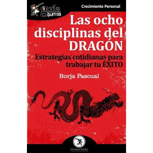 GuíaBurros Las ocho disciplinas del Dragón: Estrategias cotidianas para trabajar tu éxito - Paperback
