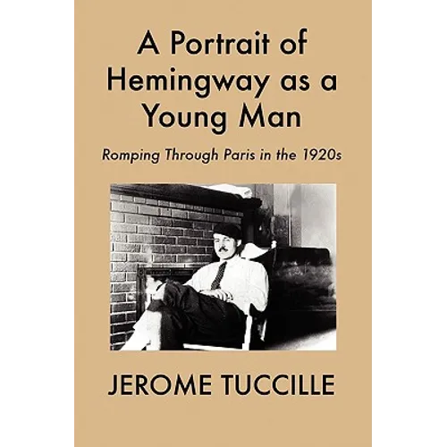 A Portrait of Hemingway as a Young Man: Romping Through Paris in the 1920s - Paperback