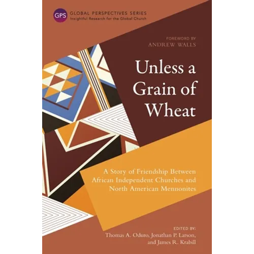 Unless a Grain of Wheat: A Story of Friendship Between African Independent Churches and North American Mennonites - Paperback