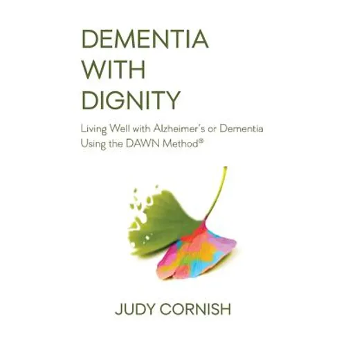 Dementia With Dignity: Living Well with Alzheimer's or Dementia Using the DAWN Method(R) - Paperback