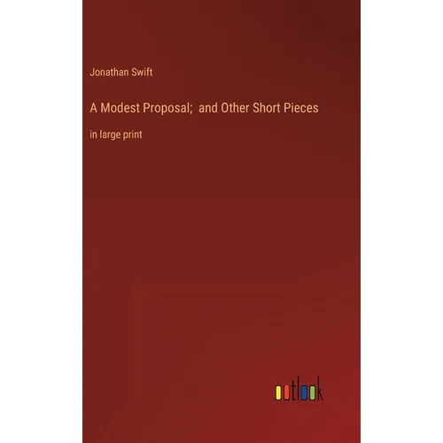 A Modest Proposal; and Other Short Pieces: in large print - Hardcover