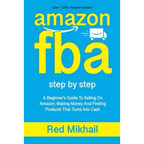 Amazon Fba: A Beginners Guide To Selling On Amazon, Making Money And Finding Products That Turns Into Cash - Paperback