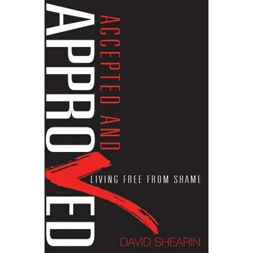 Accepted and Approved: Living Free From Shame - Paperback