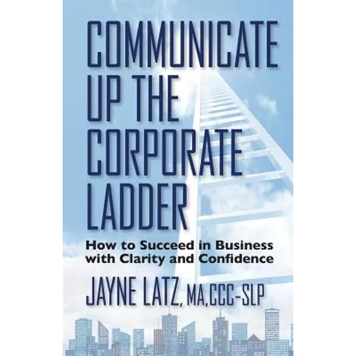 Communicate up the Corporate Ladder: How to Succeed in Business with Clarity and Confidence - Paperback