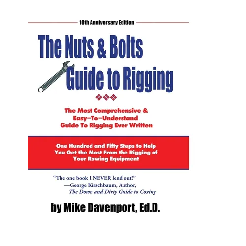 Nuts and Bolts Guide To Rigging: One Hundred and Fifty Steps to Help You Get the Most From the Rigging of Your Rowing Equipment - Paperback