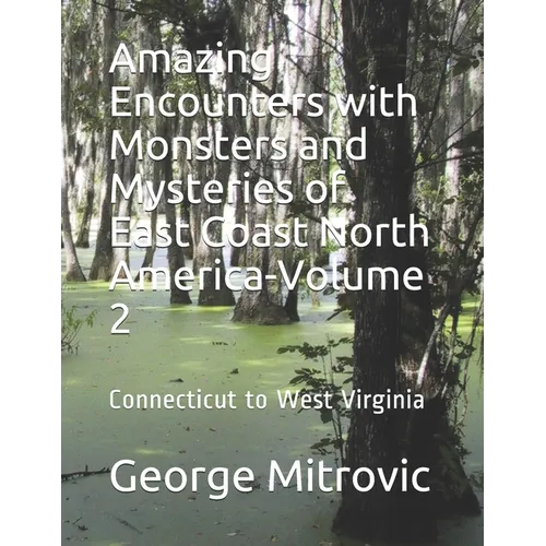 Amazing Encounters with Monsters and Mysteries of East Coast North America-Volume 2: Connecticut to West Virginia - Paperback