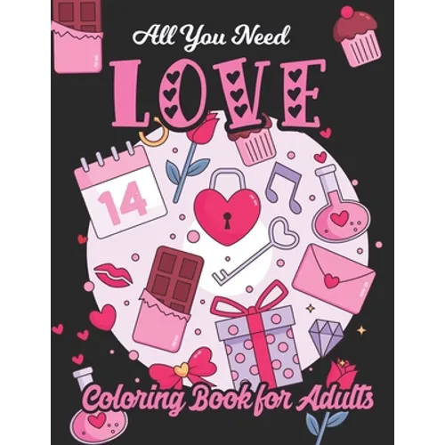 All You Need Love Coloring Book for Adults: Adult Coloring Book of Love and Romance, Happy Valentine's Day Activity Book - Paperback