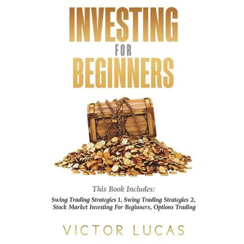 Investing for Beginners: This Book Includes: Swing Trading Strategies Volume 1, Swing Trading Strategies Volume 2, Stock Market Investing For B - Paperback