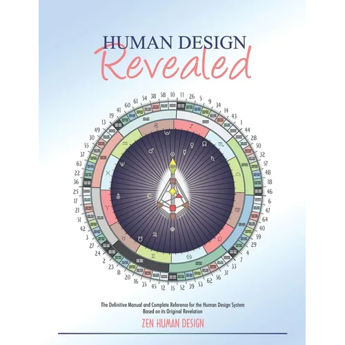 Human Design Revealed: The Definitive Manual and Complete Reference for the Human Design System Based on its Original Revelation - Paperback