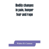 Bodily changes in pain, hunger, fear and rage, an account of recent researches into the function of emotional excitement - Paperback