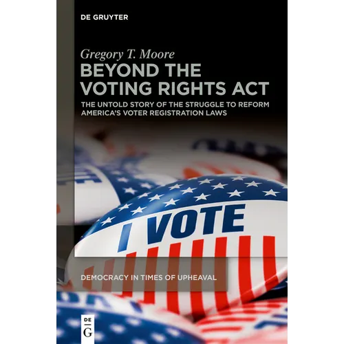 Beyond the Voting Rights ACT: The Untold Story of the Struggle to Reform America's Voter Registration Laws - Hardcover