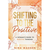 Shifting to the Positive: A Woman's Guide to Positive Thinking - Paperback