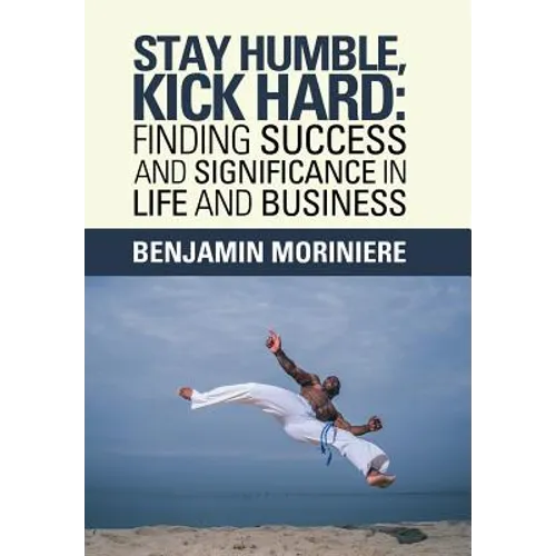 Stay Humble, Kick Hard: Finding Success and Significance in Life and Business - Hardcover