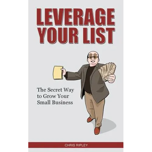 Leverage Your List: The Secret to Growing Your Small Business - Paperback