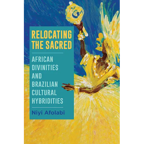 Relocating the Sacred: African Divinities and Brazilian Cultural Hybridities - Hardcover