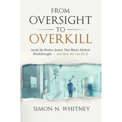 From Oversight to Overkill: Inside the Broken System That Blocks Medical Breakthroughs--And How We Can Fix It - Paperback