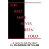 The Half Have Never Been Told: ...I Came to tell the Story - Paperback