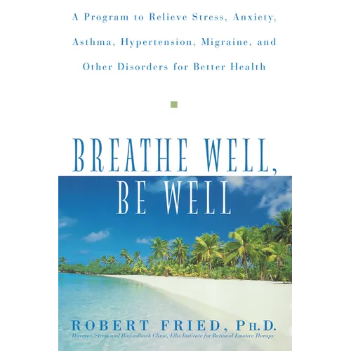 Breathe Well, Be Well: A Program to Relieve Stress, Anxiety, Asthma, Hypertension, Migraine, and Other Disorders for Better Health - Paperback