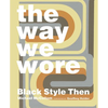 The Way We Wore: Black Style Then - Hardcover